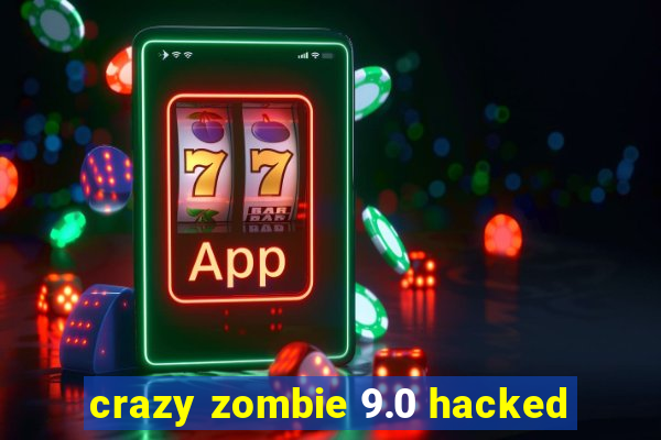 crazy zombie 9.0 hacked